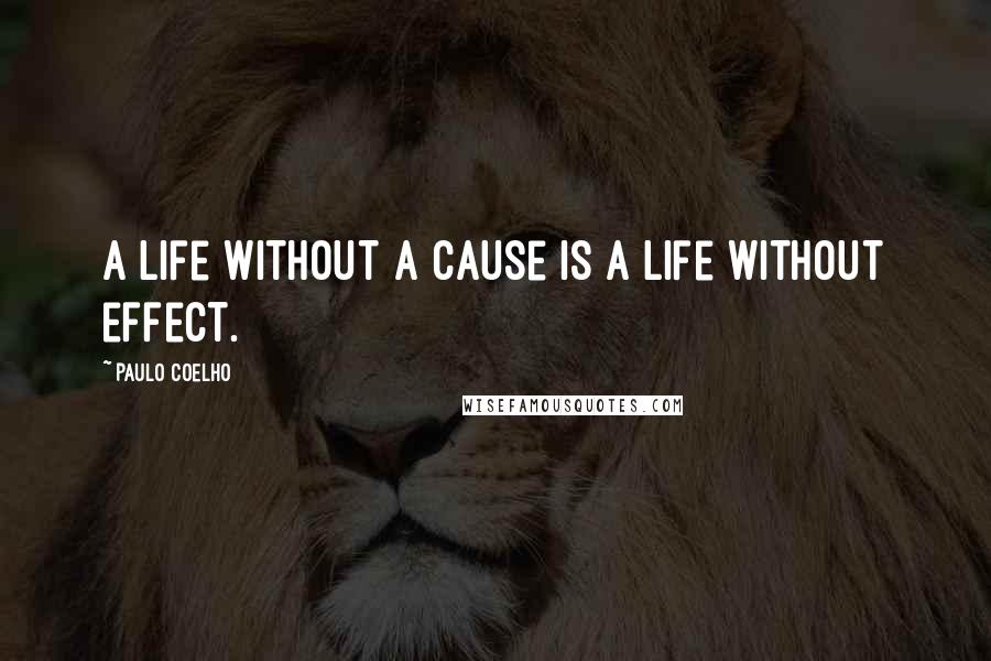 Paulo Coelho Quotes: A life without a cause is a life without effect.