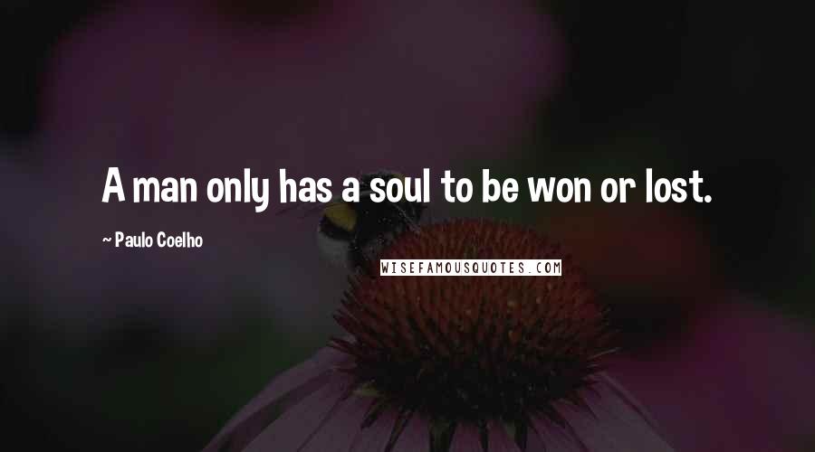 Paulo Coelho Quotes: A man only has a soul to be won or lost.