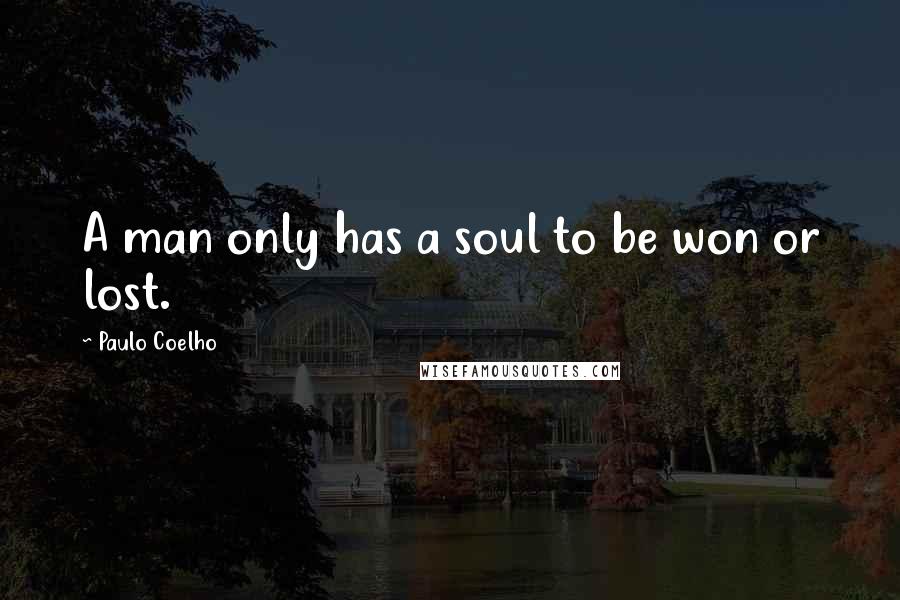 Paulo Coelho Quotes: A man only has a soul to be won or lost.