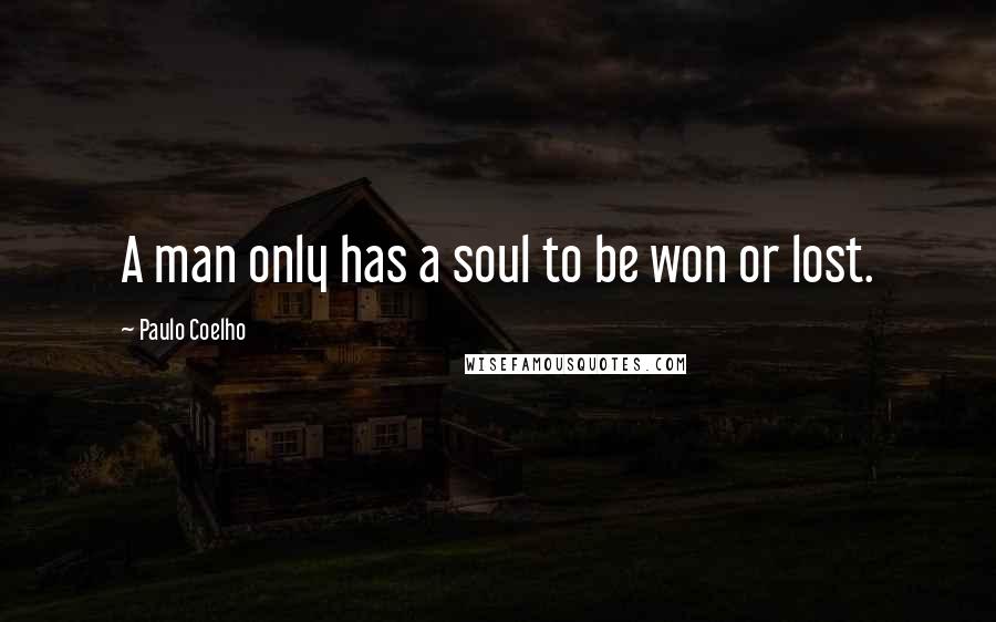 Paulo Coelho Quotes: A man only has a soul to be won or lost.