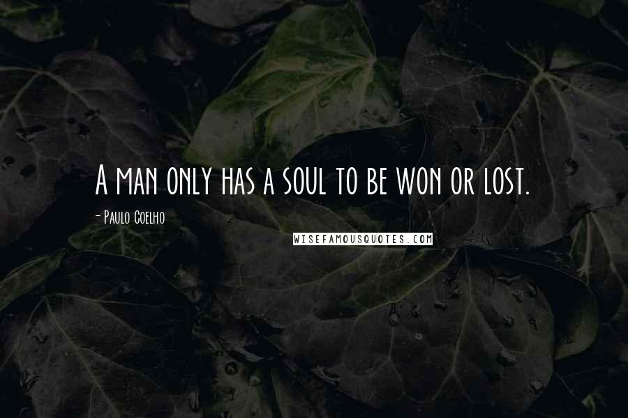 Paulo Coelho Quotes: A man only has a soul to be won or lost.