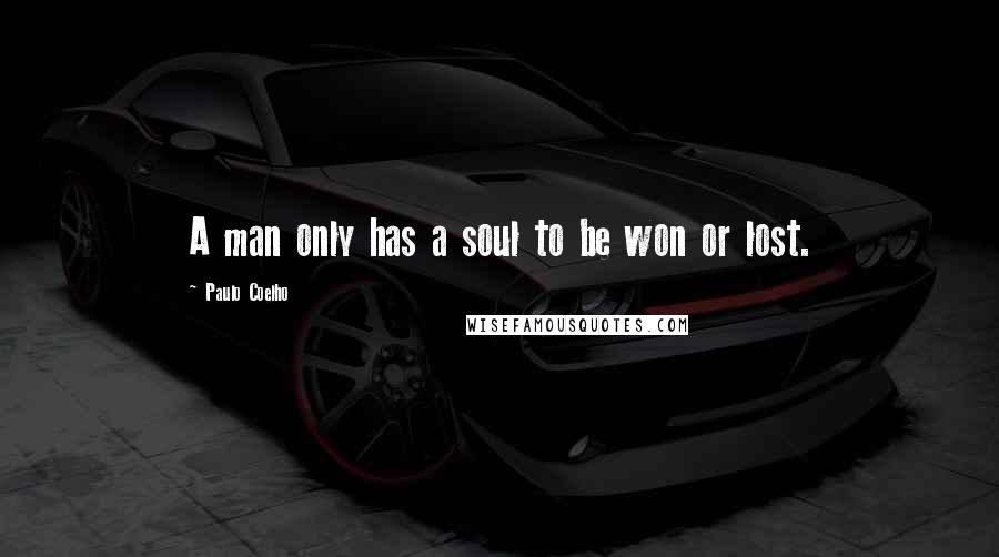 Paulo Coelho Quotes: A man only has a soul to be won or lost.