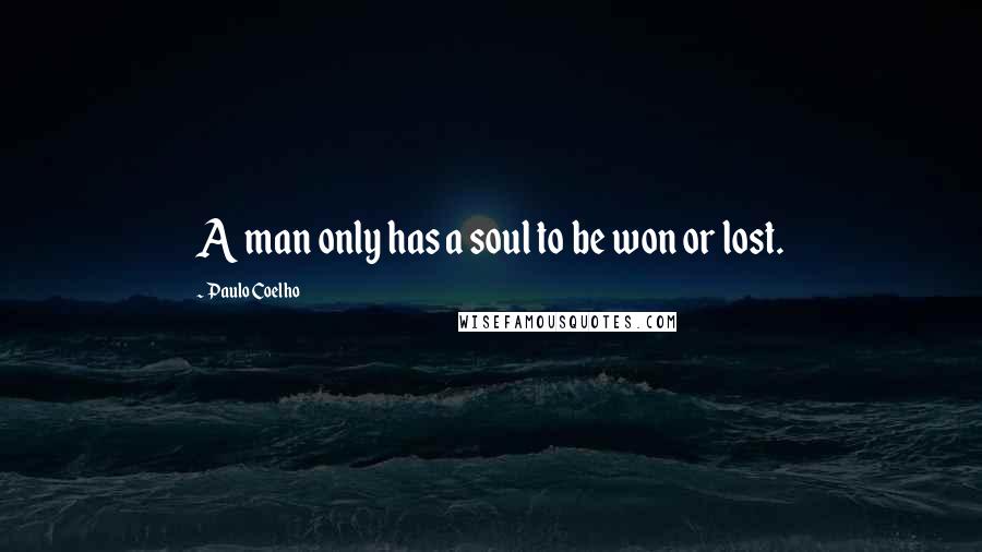 Paulo Coelho Quotes: A man only has a soul to be won or lost.