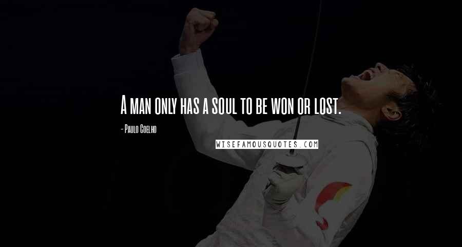 Paulo Coelho Quotes: A man only has a soul to be won or lost.