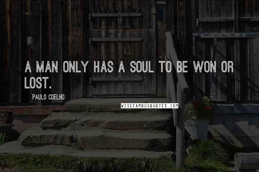 Paulo Coelho Quotes: A man only has a soul to be won or lost.