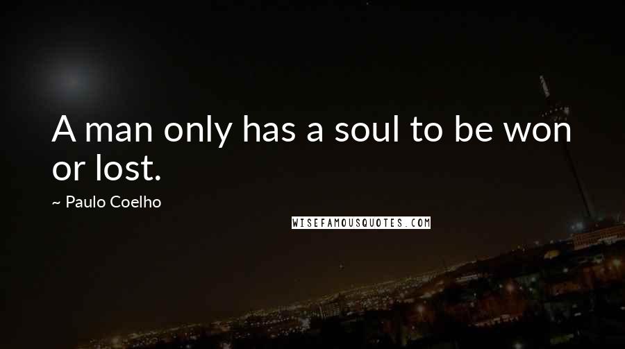 Paulo Coelho Quotes: A man only has a soul to be won or lost.