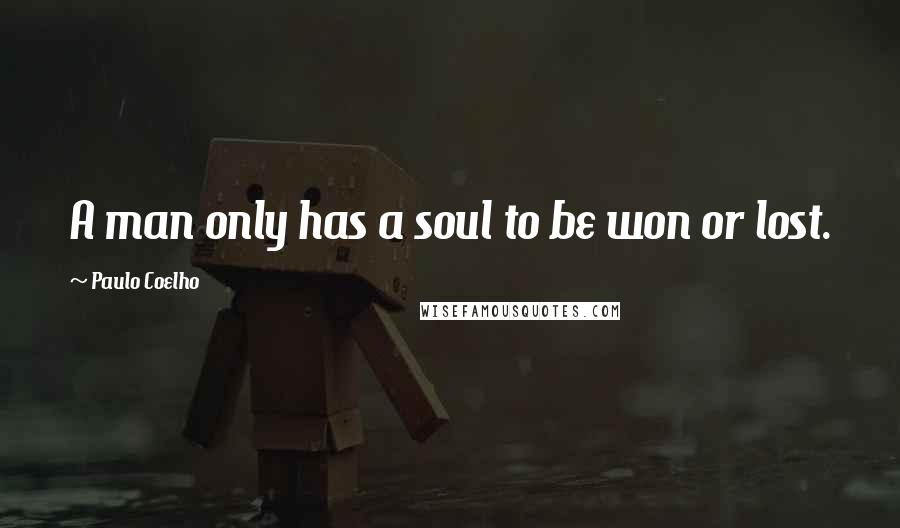 Paulo Coelho Quotes: A man only has a soul to be won or lost.