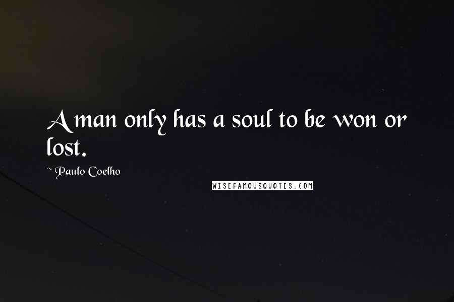 Paulo Coelho Quotes: A man only has a soul to be won or lost.