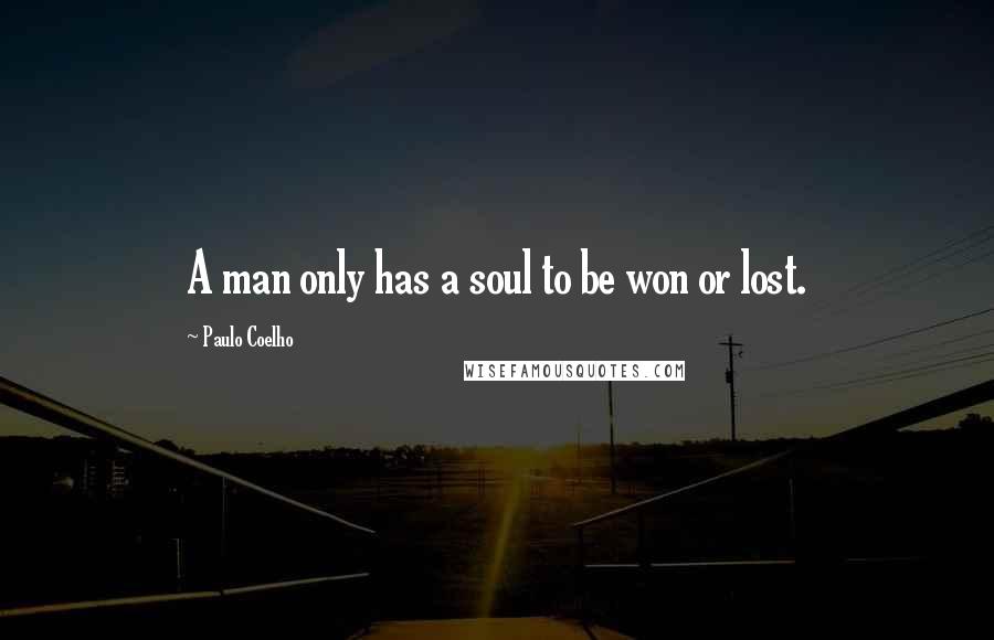 Paulo Coelho Quotes: A man only has a soul to be won or lost.
