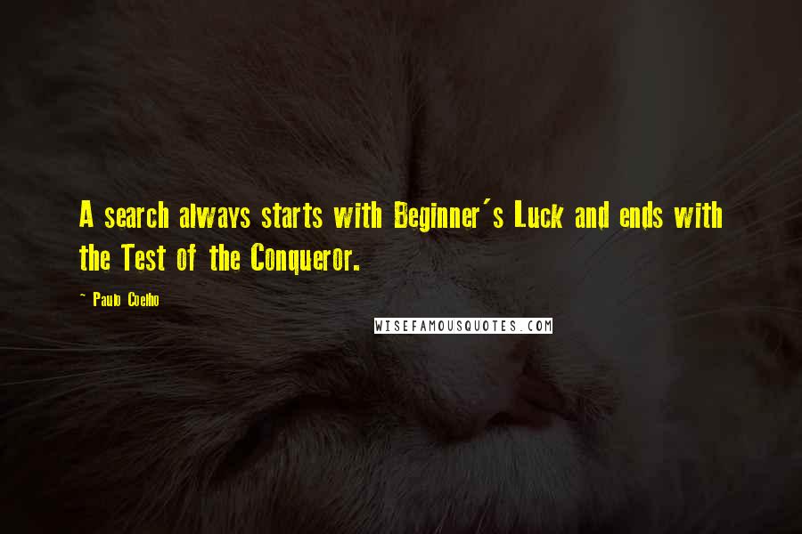 Paulo Coelho Quotes: A search always starts with Beginner's Luck and ends with the Test of the Conqueror.