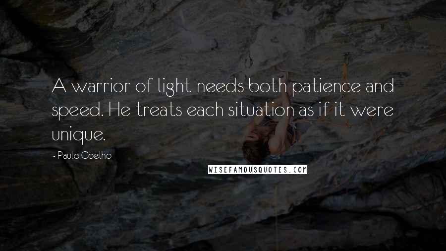 Paulo Coelho Quotes: A warrior of light needs both patience and speed. He treats each situation as if it were unique.
