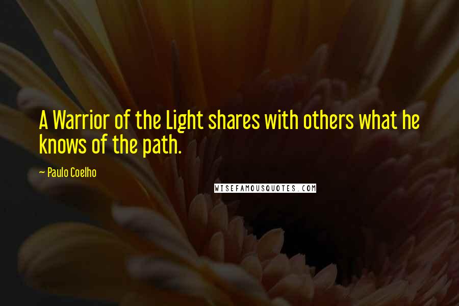 Paulo Coelho Quotes: A Warrior of the Light shares with others what he knows of the path.