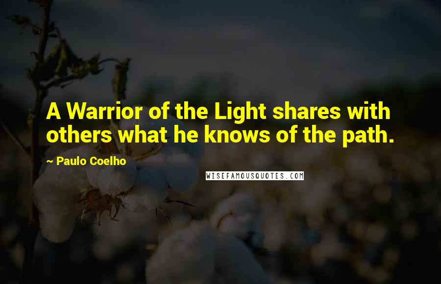 Paulo Coelho Quotes: A Warrior of the Light shares with others what he knows of the path.