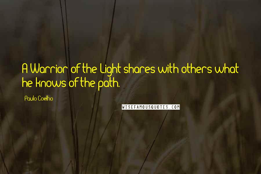 Paulo Coelho Quotes: A Warrior of the Light shares with others what he knows of the path.