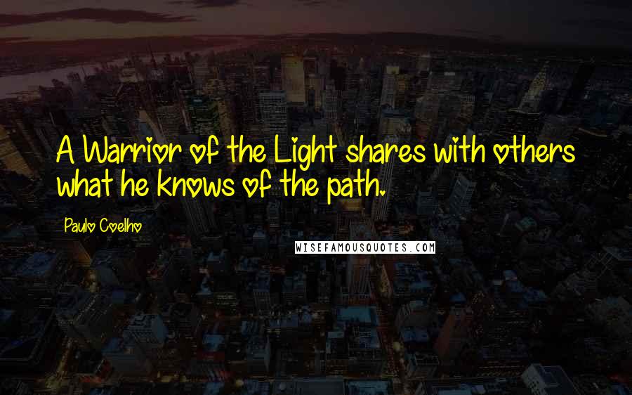 Paulo Coelho Quotes: A Warrior of the Light shares with others what he knows of the path.