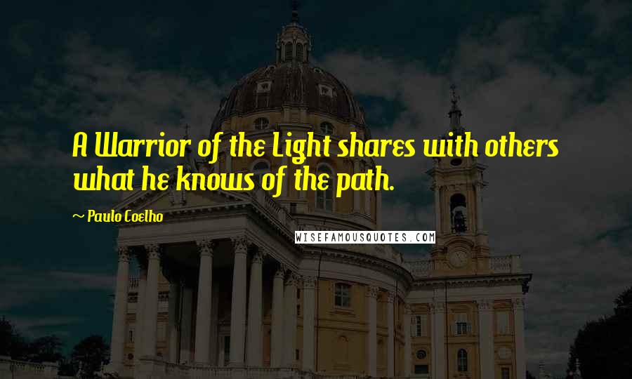 Paulo Coelho Quotes: A Warrior of the Light shares with others what he knows of the path.