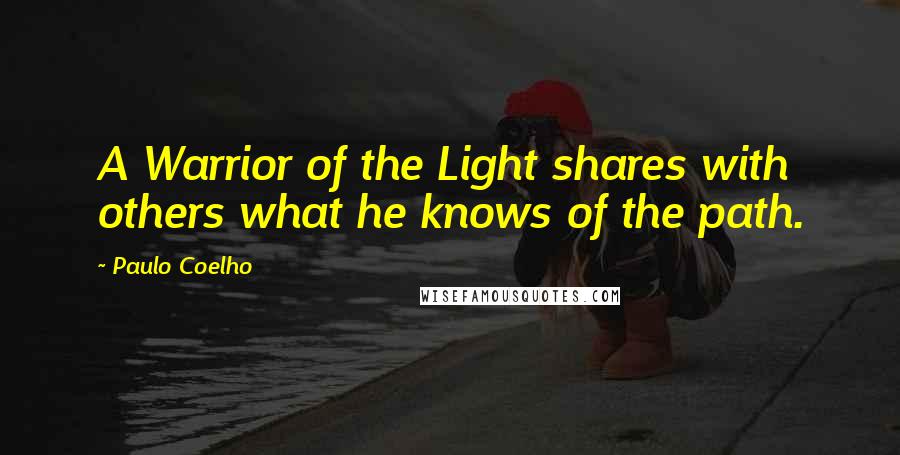 Paulo Coelho Quotes: A Warrior of the Light shares with others what he knows of the path.