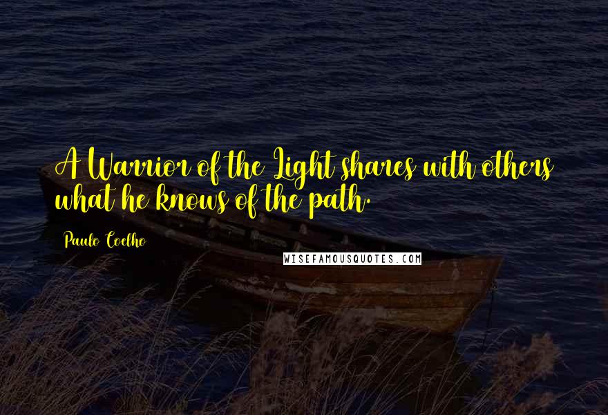 Paulo Coelho Quotes: A Warrior of the Light shares with others what he knows of the path.