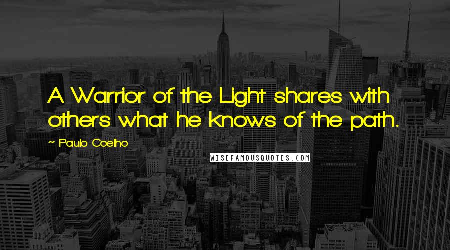 Paulo Coelho Quotes: A Warrior of the Light shares with others what he knows of the path.