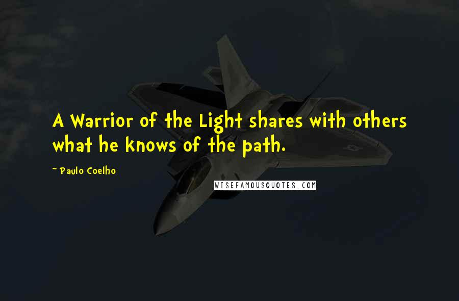 Paulo Coelho Quotes: A Warrior of the Light shares with others what he knows of the path.