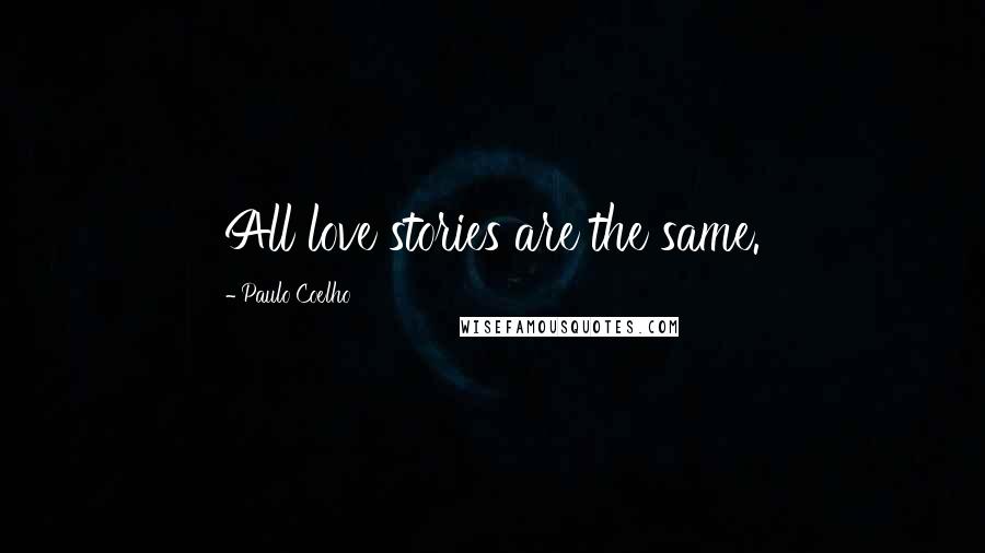 Paulo Coelho Quotes: All love stories are the same.