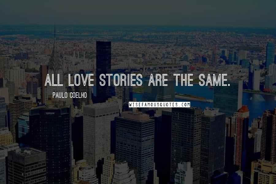 Paulo Coelho Quotes: All love stories are the same.