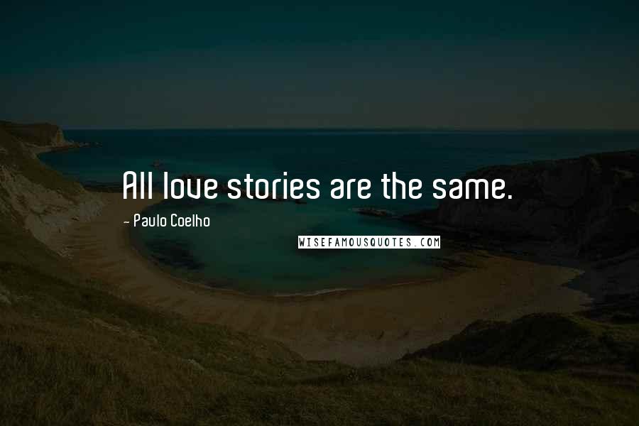 Paulo Coelho Quotes: All love stories are the same.