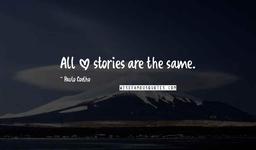 Paulo Coelho Quotes: All love stories are the same.