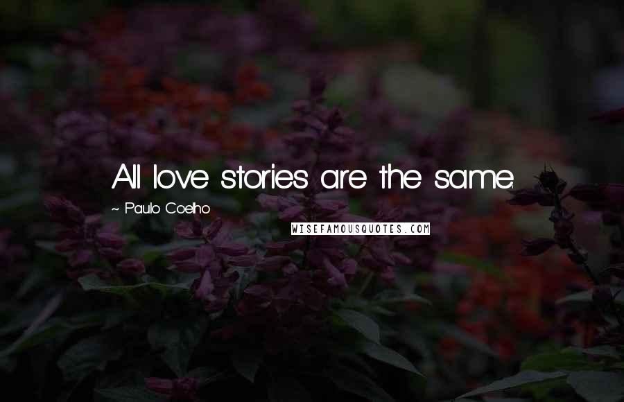 Paulo Coelho Quotes: All love stories are the same.