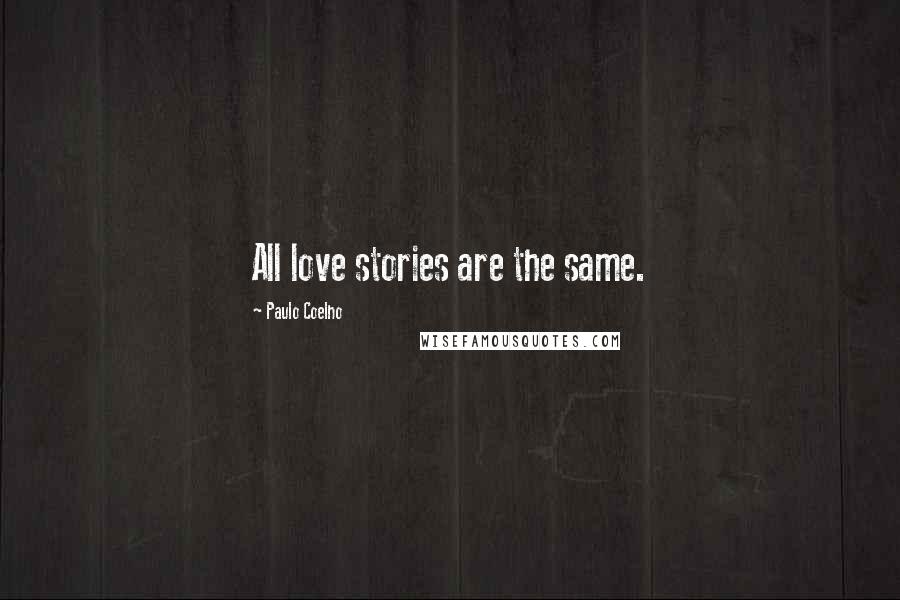 Paulo Coelho Quotes: All love stories are the same.