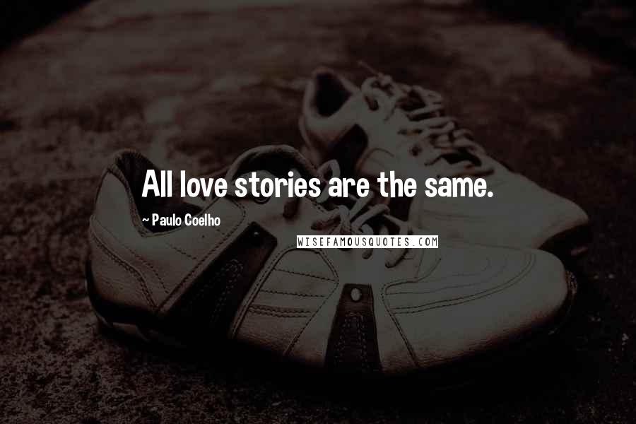 Paulo Coelho Quotes: All love stories are the same.