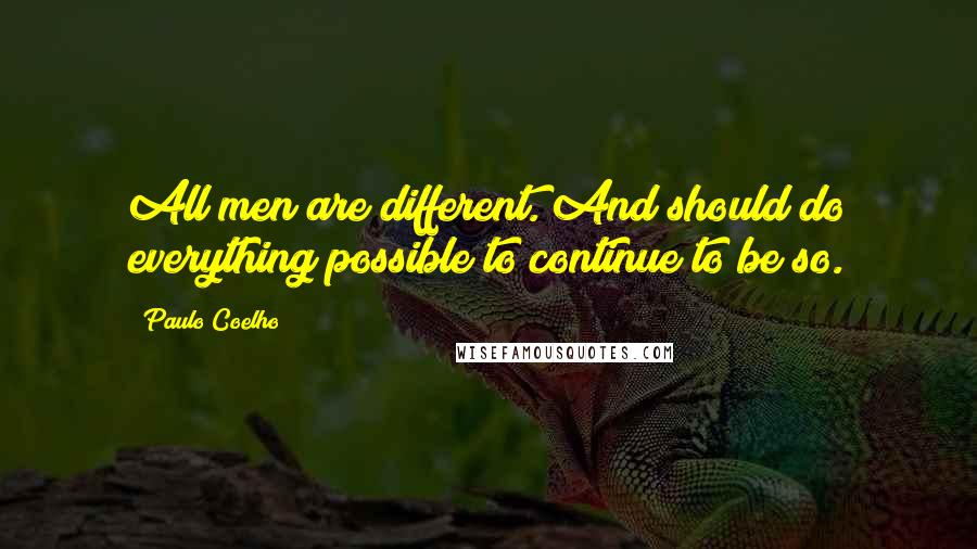 Paulo Coelho Quotes: All men are different. And should do everything possible to continue to be so.