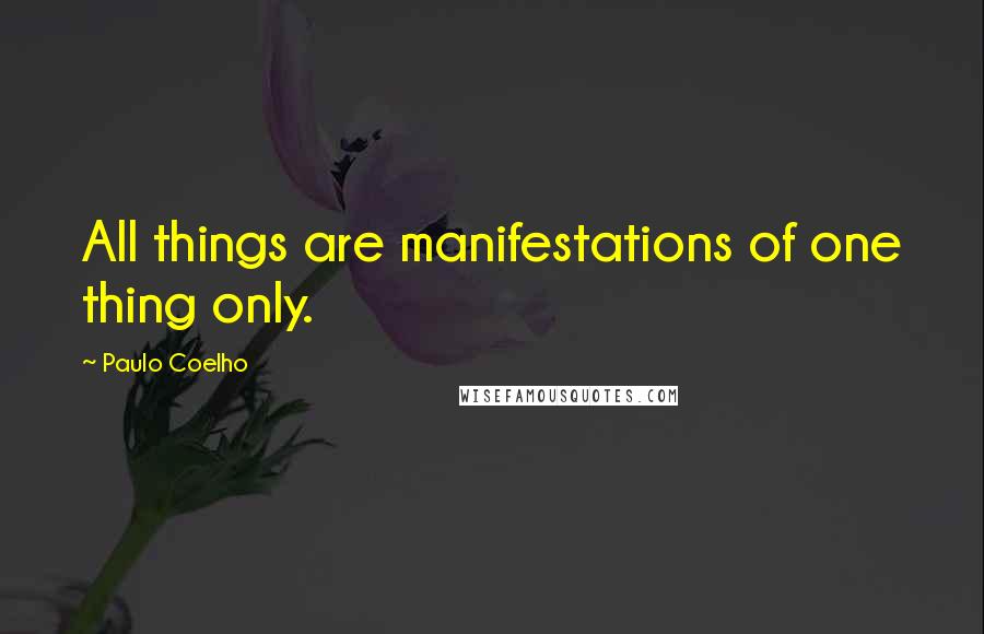 Paulo Coelho Quotes: All things are manifestations of one thing only.