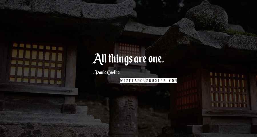 Paulo Coelho Quotes: All things are one.