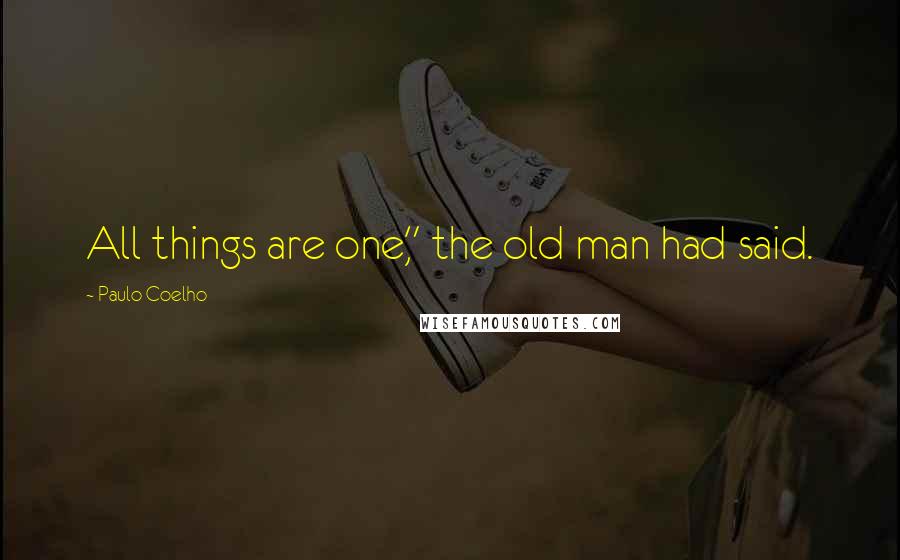 Paulo Coelho Quotes: All things are one," the old man had said.
