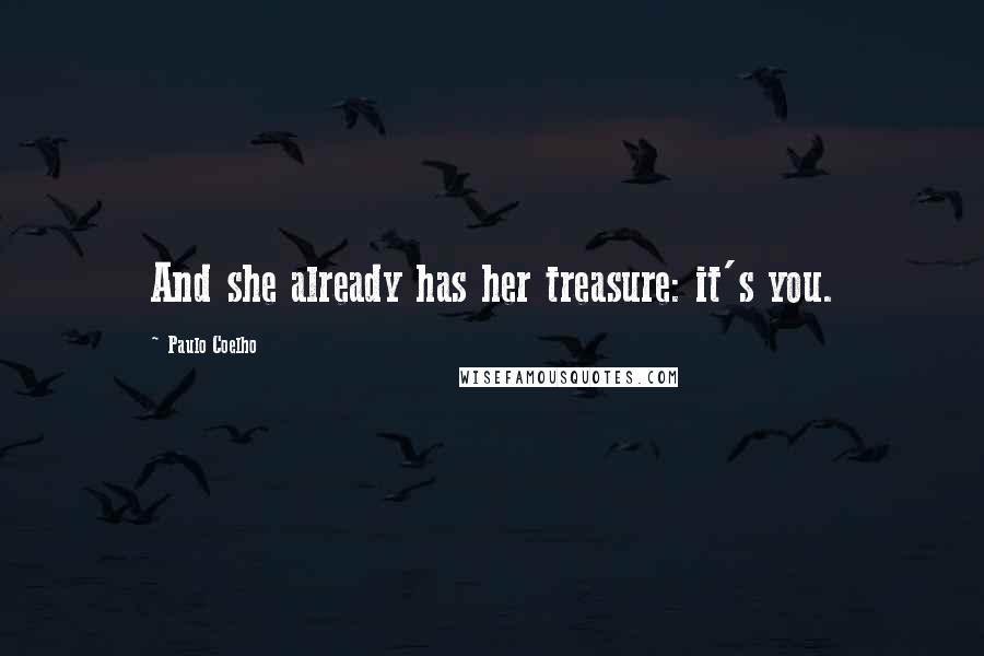 Paulo Coelho Quotes: And she already has her treasure: it's you.