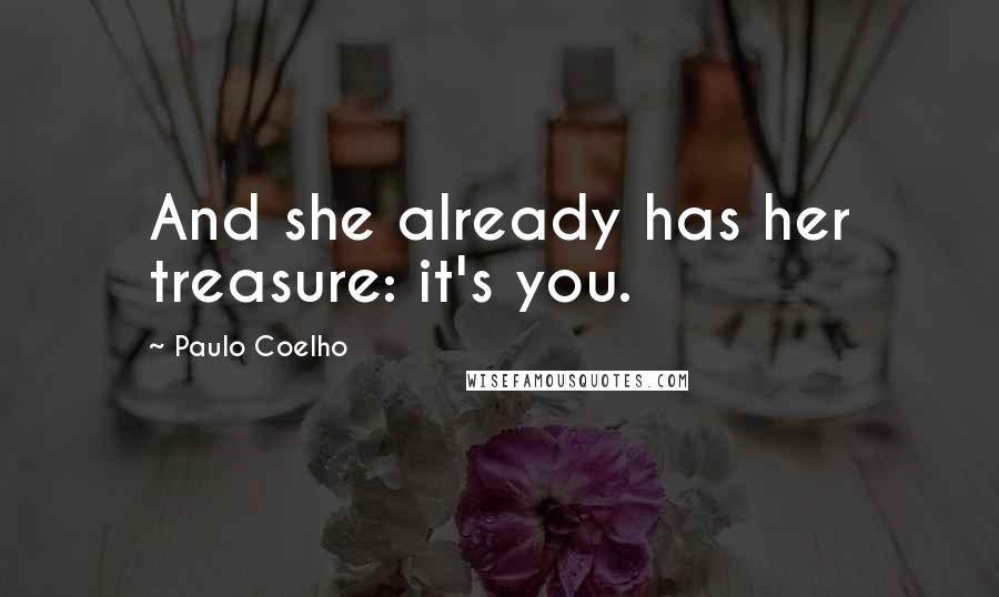 Paulo Coelho Quotes: And she already has her treasure: it's you.