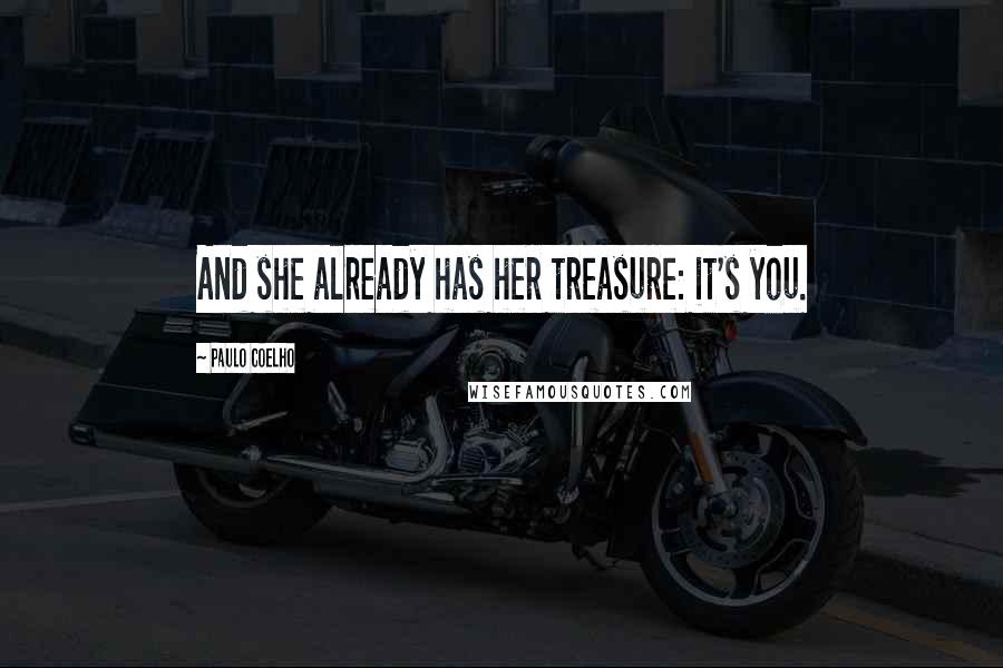 Paulo Coelho Quotes: And she already has her treasure: it's you.