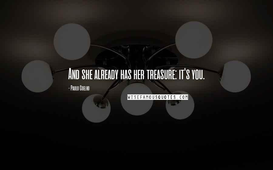 Paulo Coelho Quotes: And she already has her treasure: it's you.