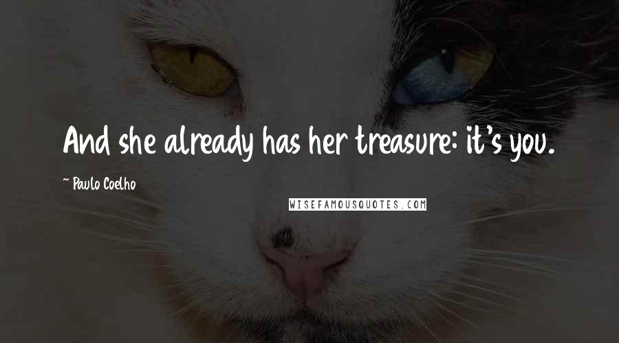 Paulo Coelho Quotes: And she already has her treasure: it's you.