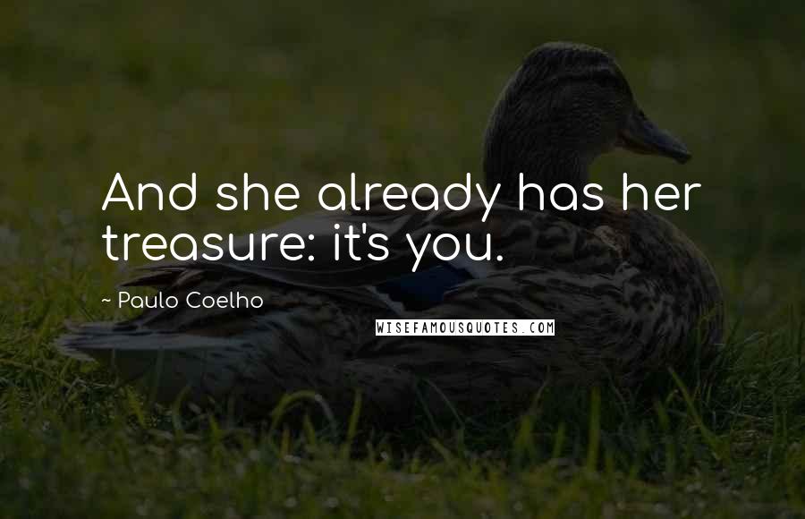 Paulo Coelho Quotes: And she already has her treasure: it's you.