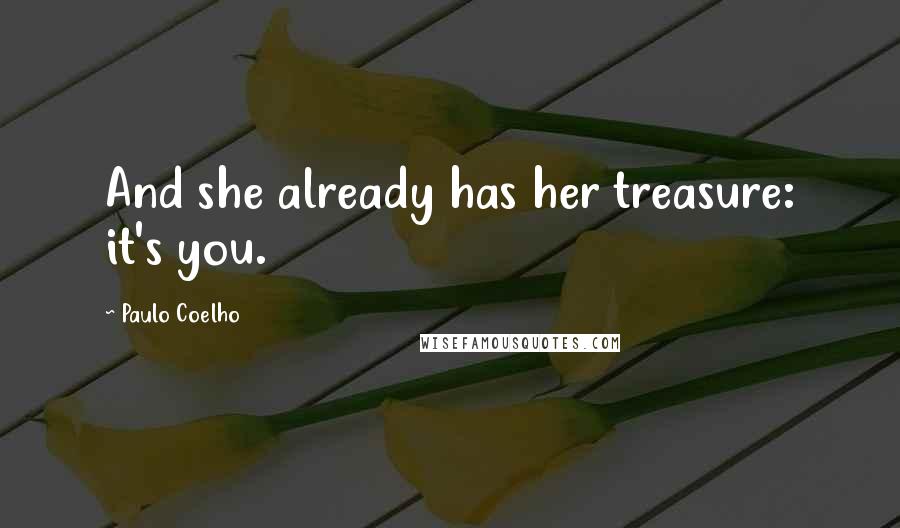 Paulo Coelho Quotes: And she already has her treasure: it's you.