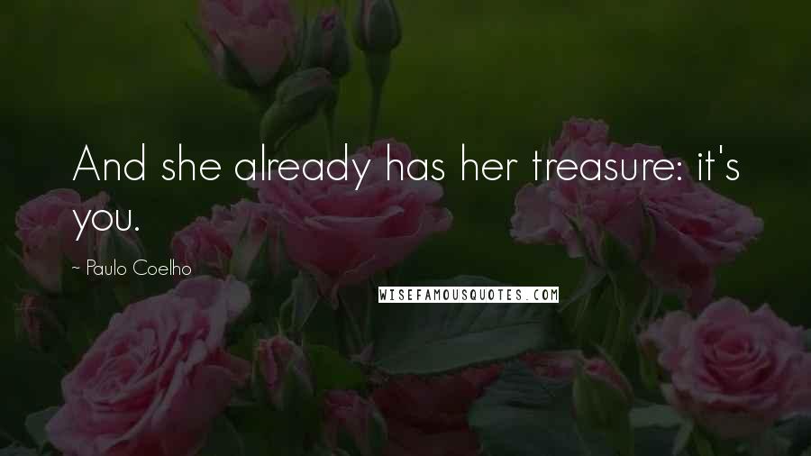 Paulo Coelho Quotes: And she already has her treasure: it's you.