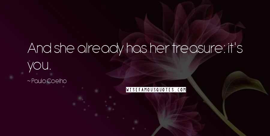 Paulo Coelho Quotes: And she already has her treasure: it's you.