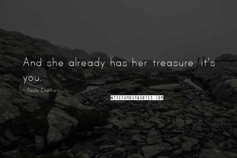 Paulo Coelho Quotes: And she already has her treasure: it's you.