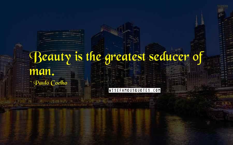 Paulo Coelho Quotes: Beauty is the greatest seducer of man.