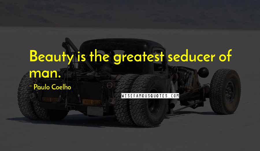 Paulo Coelho Quotes: Beauty is the greatest seducer of man.