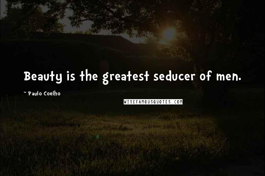 Paulo Coelho Quotes: Beauty is the greatest seducer of men.