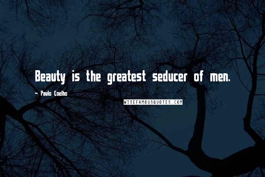 Paulo Coelho Quotes: Beauty is the greatest seducer of men.