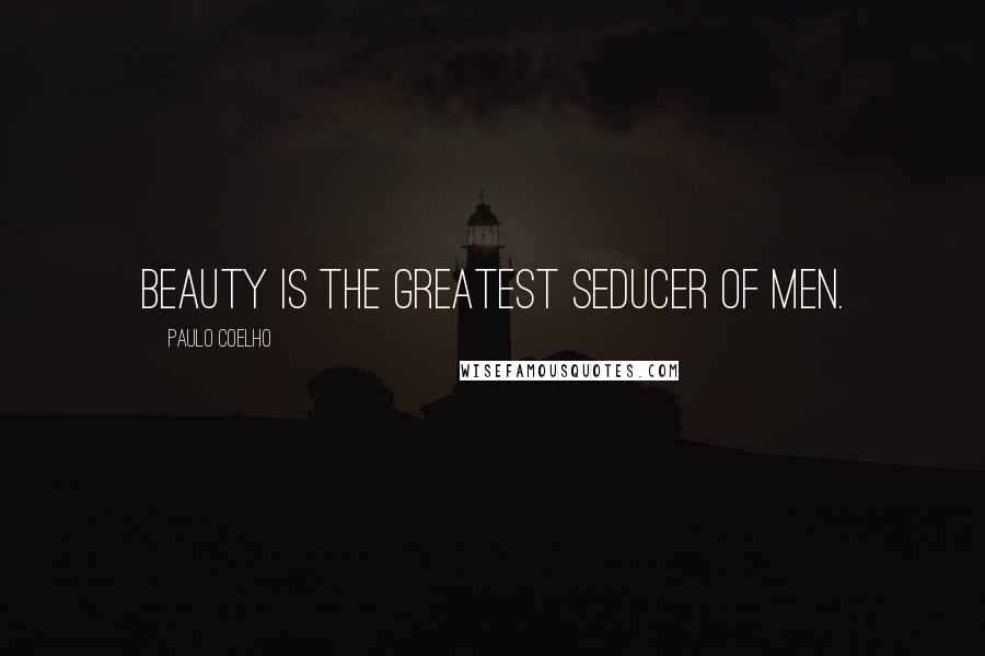 Paulo Coelho Quotes: Beauty is the greatest seducer of men.